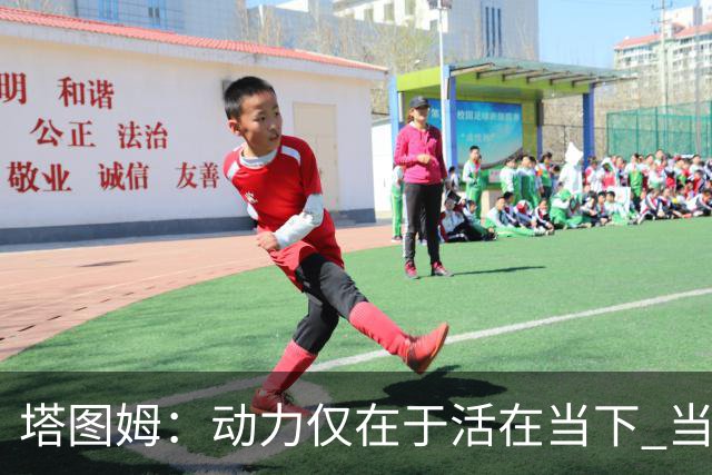 塔图姆：动力仅在于活在当下 当失去某些东西时会本能地更珍惜它