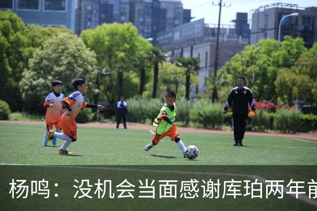 杨鸣：没机会当面感谢库珀两年前的贡献，遥祝他带队完成重建