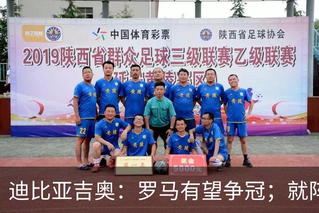 迪比亚吉奥：罗马有望争冠；就阵容实力而言国米在意大利最强